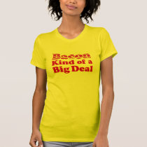 Bacon Kind of a Big Deal t-shirts