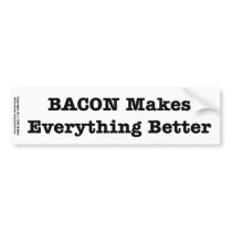 BACON Makes Everything Better Bumper Stickers