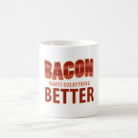 Bacon Makes Everything Better Coffee Mug