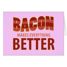 Bacon Makes Everything Better Greeting Cards