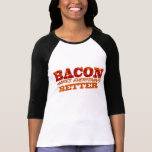 Bacon Makes Everything Better Tee Shirts