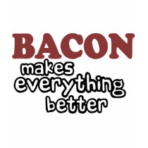 bacon makes everything better t-shirts