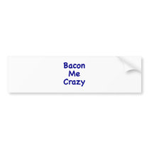 Bacon Me Crazy Bumper Sticker