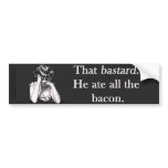 Bacon That Bastard He Ate All Bumper Sticker