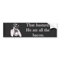 Bacon That Bastard He Ate All Bumper Sticker
