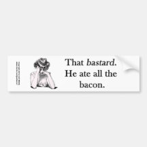 Bacon That Bastard He Ate All Bumper Stickers