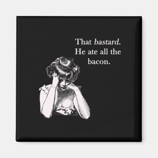 Bacon That Bastard He Ate All Fridge Magnet