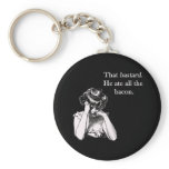 Bacon That Bastard He Ate All Keychain