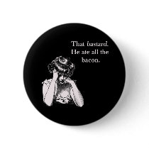 Bacon That Bastard He Ate All Pinback Button
