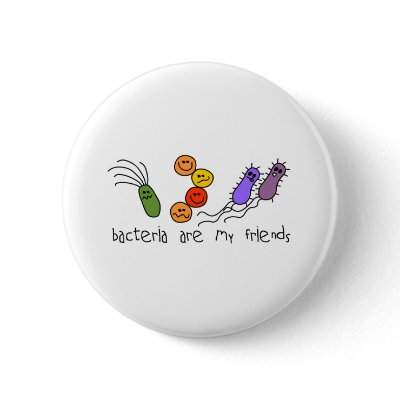 Bacteria are my friends pin by SuperBug