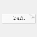 bad. bumper sticker