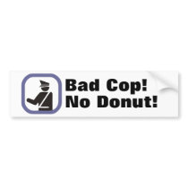 Bad Cop! No Donut! Bumper Sticker bumper stickers by Funny_Stuff Bad Cop! No Donut! Bumper Sticker bumper stickers