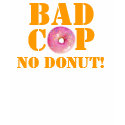 Bad Cop No Donut! - Police Humor t-shirts by funnypolice Bad Cop No Donut! - Police Humor t-shirts