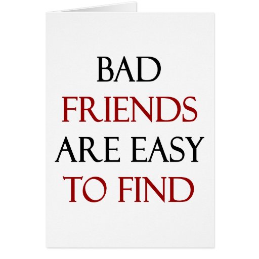 Bad Friends Are Easy To Find Card