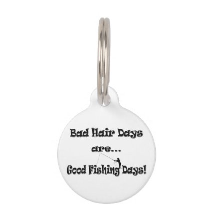 Bad Hair Days are Good Fishing Days! Pet ID Tag