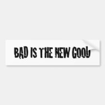 Bad is the new Good Bumper Sticker