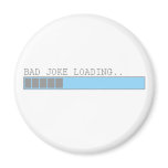 Bad joke loading funny humor for guys or girls magnets