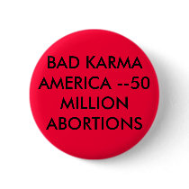 BAD KARMAAMERICA --50 MILLION ABORTIONS buttons by leenye BAD KARMAAMERICA --50 MILLION ABORTIONS buttons