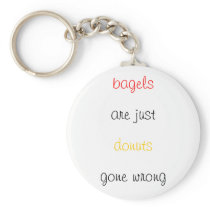 Bagels are just donuts gone wrong keychains