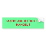 BAKERS ARE TO HOT TO HANDEL ! BUMPER STICKER