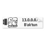 baktun, 13.0.0.0.0B'ak'tun Bumper Stickers