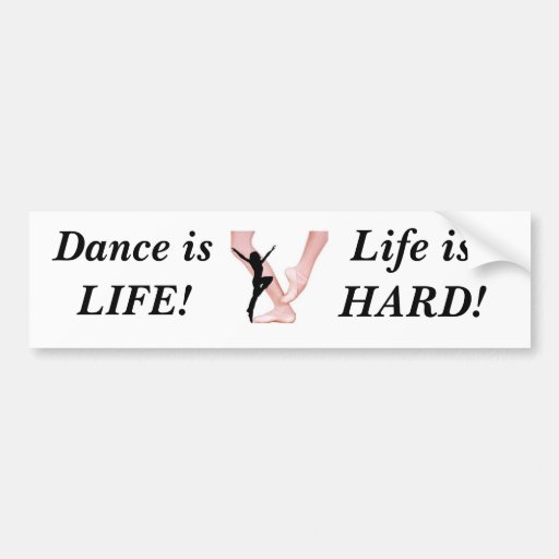 ballet, Dance is   LIFE!, Life is HARD! Bumper Stickers