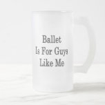 Ballet Is For Guys Like Me Mug