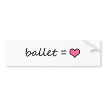 Ballet = Love Bumper Sticker