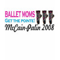 Ballet Moms Get the Pointe,McCain Palin 2008 t-shirts