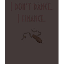 Ballet Pointe-Shoe, I don't dance.I finance. t-shirts