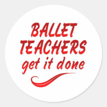 Ballet Teachers Get it Done Round Stickers