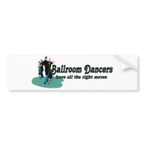 Ballroom Dancers Have All the Right Moves Bumper Sticker