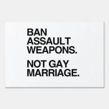 BAN ASSAULT WEAPONS NOT GAY MARRIAGE -.png Yard Signs