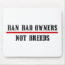 BAN BAD OWNERS NOT BREEDS MOUSE PAD