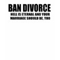Ban Divorce - Hell is eternal and your marriage sh t-shirts by AntiRepublican Ban Divorce - Hell is eternal and your marriage sh t-shirts