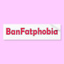 Ban Fat Phobia Bumper Sticker