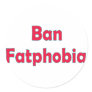 Ban Fat Phobia Round Sticker