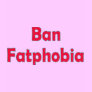 Ban Fat Phobia