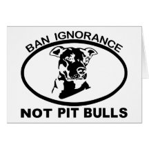 BAN PITBULL IGNORANCE NOT PITBULL GREETING CARDS