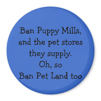Ban Puppy Mills,and the pet stores they supply.... magnets by WiccanFyir Ban Puppy Mills,and the pet stores they supply.... magnets