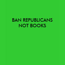 BAN REPUBLICANS NOT BOOKS t-shirts
