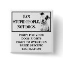 Ban Stupid People, Not Dogs buttons