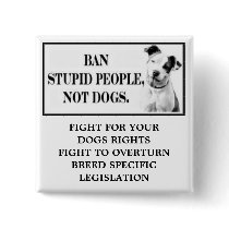 Ban Stupid People, Not Dogs buttons by furbabiesrescuer Ban Stupid People, Not Dogs buttons