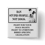 Ban Stupid People, Not Dogs buttons