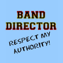 marching band t-shirt: Band Director: Respect My Authority!