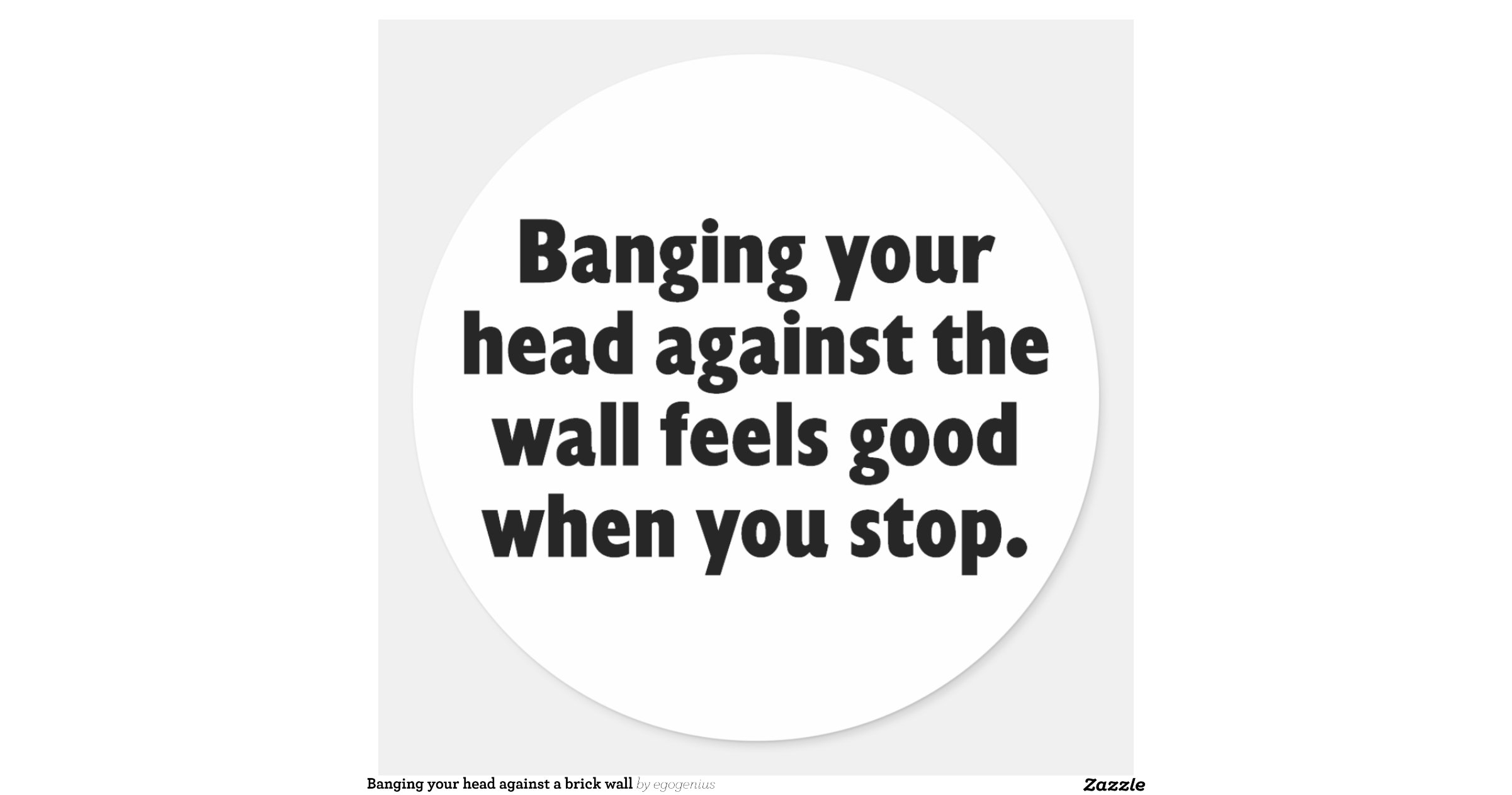 Banging your head against a brick wall classic round sticker Zazzle