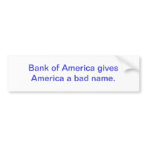 Bank of America gives America a bad name. Bumper Stickers