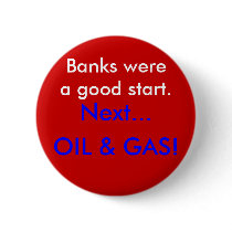 Banks were a good start. Next... OIL & GAS! buttons