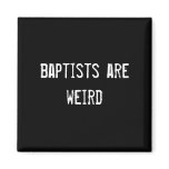 baptists are weird magnet
