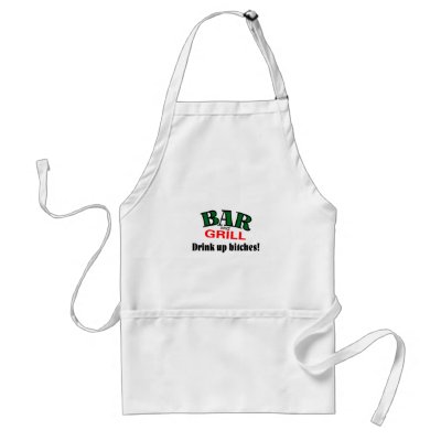 Bar and Grill (Drink Up Bitches) Aprons by TeeZazzle